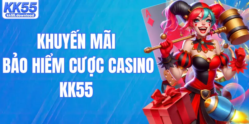 Khuyến Mãi Bảo Hiểm Cược Casino KK55 – Hỗ Trợ Giảm Rủi Ro