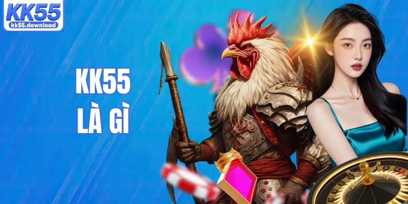 KK55 Là Gì? Khám Phá Những Nội Dung Hội Viên Cần Nắm