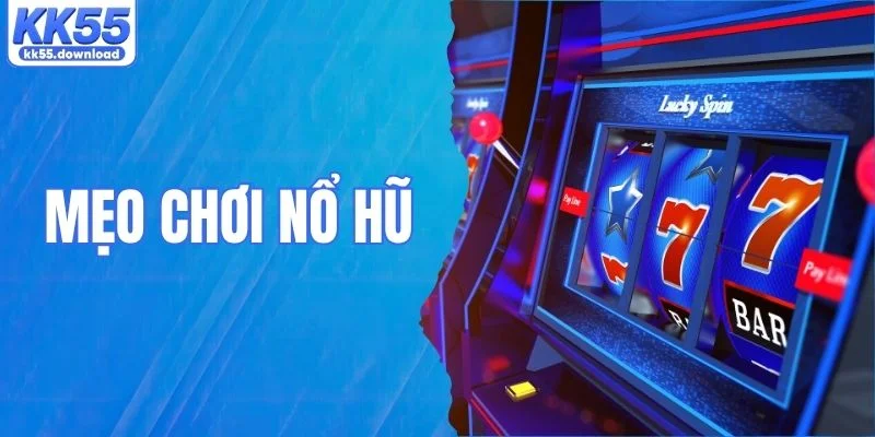 Mẹo Chơi Nổ Hũ - Bí Kíp Săn Thưởng Lớn Tại Nhà Cái KK55