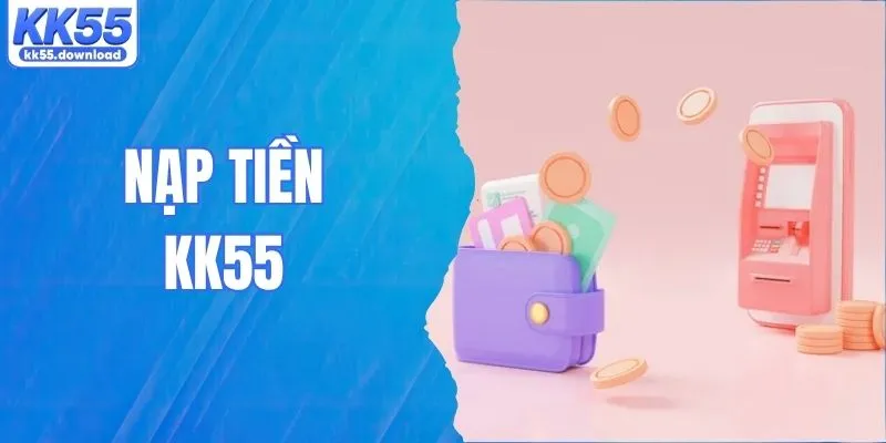Nạp Tiền KK55 - Tham Gia Cá Cược Trực Tuyến Đỉnh Cao