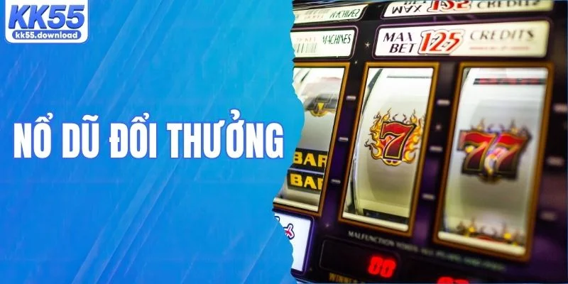 Nổ Hũ Đổi Thưởng - Trải Nghiệm Săn Thưởng Tại KK55 Hấp Dẫn
